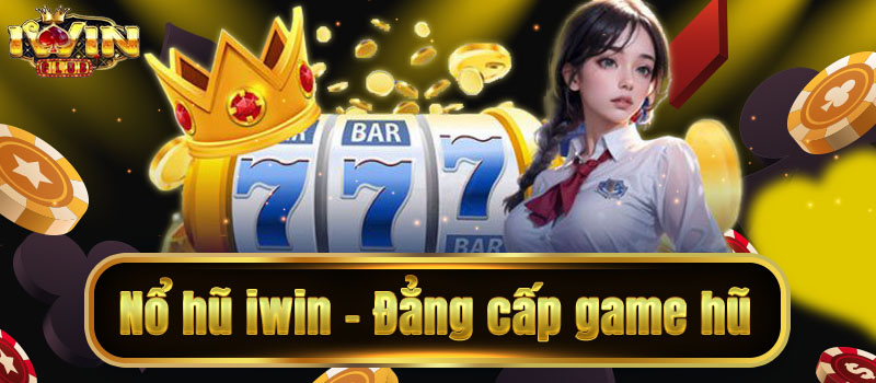 Top sảnh nổ hũ online uy tín nhất VN 2024 tại iwin