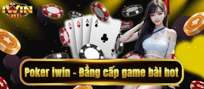 Đẳng cấp thế giới game poker chỉ có tại iwin
